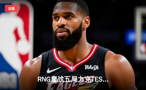 RNG鏖战五局力克TES 勇夺LPL夏季赛总冠军