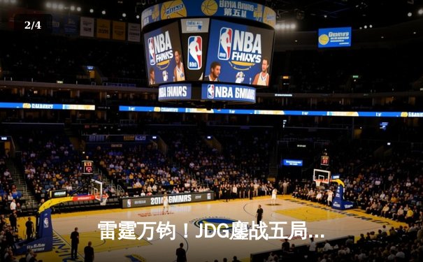 雷霆万钧！JDG鏖战五局险胜T1，369神级发挥锁定总决赛席位 - 2