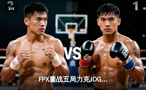 FPX鏖战五局力克JDG，翔掌门沙皇绝境翻盘锁定季后赛席位 - 2