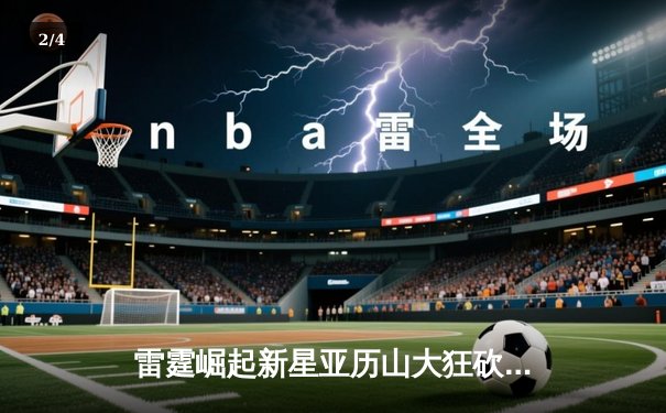 雷霆崛起新星亚历山大狂砍41分，率队加时险胜勇士取关键卡位战 - 2