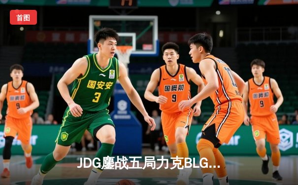 JDG鏖战五局力克BLG，Knight沙皇绝境翻盘锁定冠军赛点
