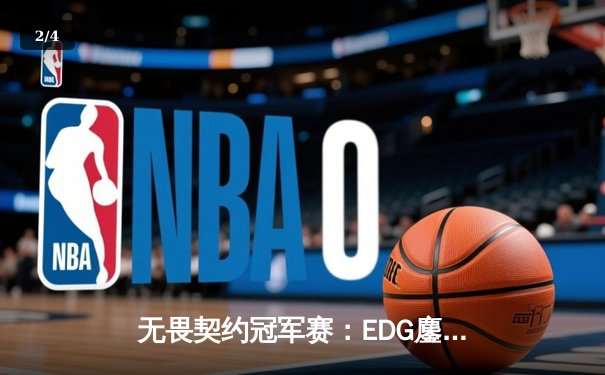 无畏契约冠军赛：EDG鏖战五局力克PRX，中国战队首进全球四强创历史 - 2