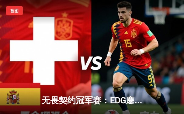 无畏契约冠军赛：EDG鏖战五局惜败PRX，中国战队创历史最佳战绩