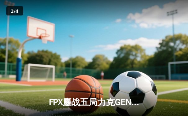 FPX鏖战五局力克GEN，LPL强势挺进英雄联盟全球总决赛四强 - 2