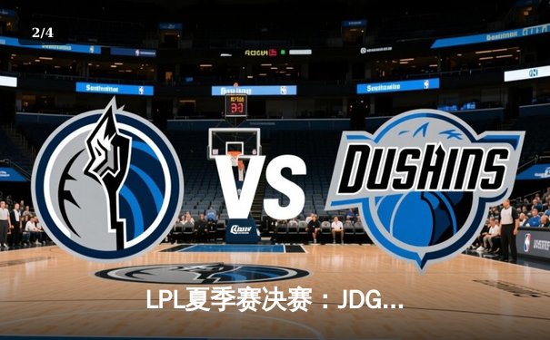 LPL夏季赛决赛：JDG鏖战五局力克BLG，Knight沙皇决胜局统治赛场 - 2
