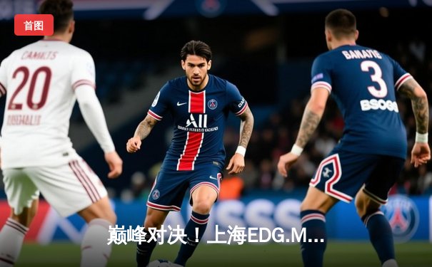 巅峰对决！上海EDG.M鏖战五局险胜北京WB，钎城伽罗绝境救主锁定季后赛席位