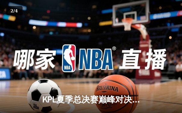 KPL夏季总决赛巅峰对决：狼队4-3险胜E星夺冠，Fly斩获第七个FMVP创历史 - 2