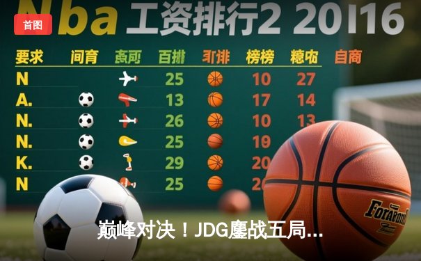 巅峰对决！JDG鏖战五局力克T1，挺进英雄联盟全球总决赛半决赛