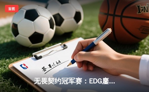 无畏契约冠军赛：EDG鏖战五局力克PRX，亚洲战队首夺全球总冠军