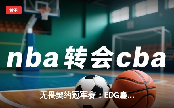 无畏契约冠军赛：EDG鏖战五局力克PRX，CN赛区首夺全球总冠军