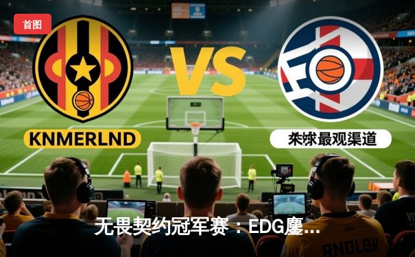 无畏契约冠军赛：EDG鏖战五局力克PRX，亚洲战队首夺全球总冠军