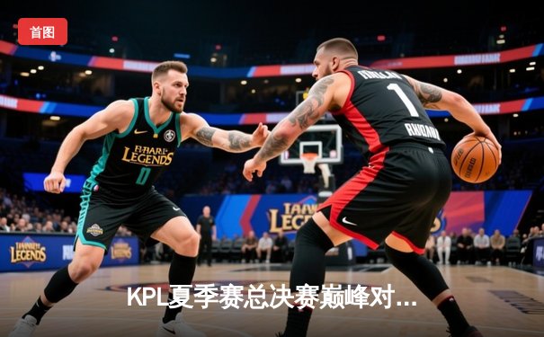 KPL夏季赛总决赛巅峰对决：重庆狼队4:3险胜北京WB，Fly斩获第七个FMVP