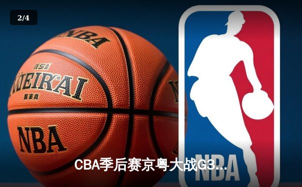 CBA季后赛京粤大战G3：广东宏远加时险胜北京首钢晋级四强 - 2